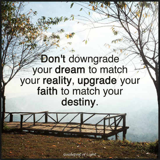 Don't downgrade your dream to match your reality, upgrade your faith to ...
