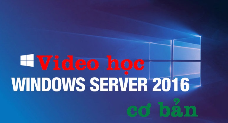 Video học Windows Server 2016 cơ bản.
