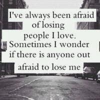 ve always been afraid of losing people i love.