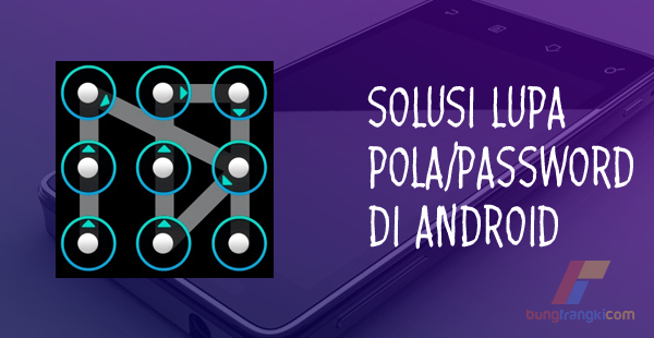 Cara Membuka Pola dan Password di Android yang Lupa dan Terkunci Cara Membuka Pola dan Password di Android yang Lupa dan Terkunci