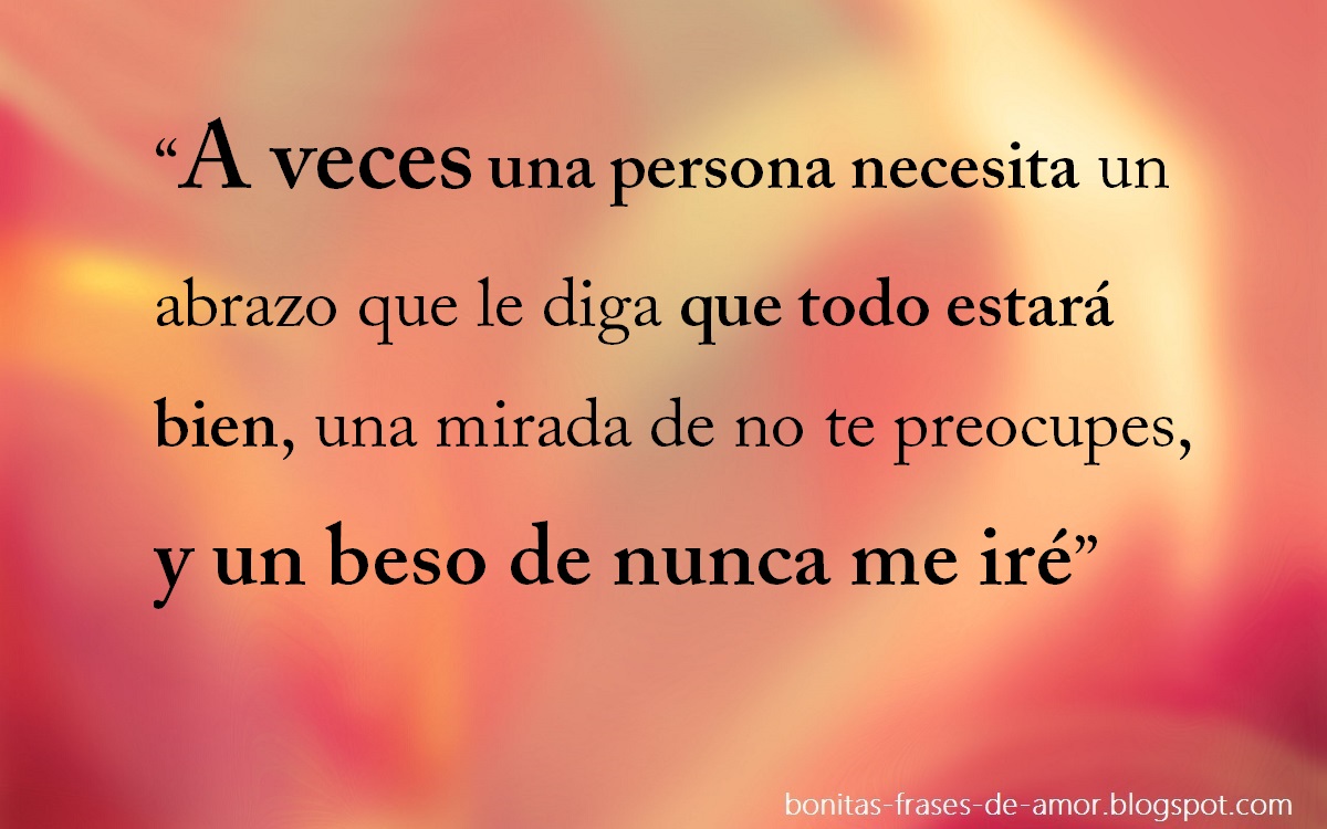 Bonitas Frases de Amor “A veces una persona necesita un abrazo A veces una persona necesita un abrazo que le diga que todo estará bien una