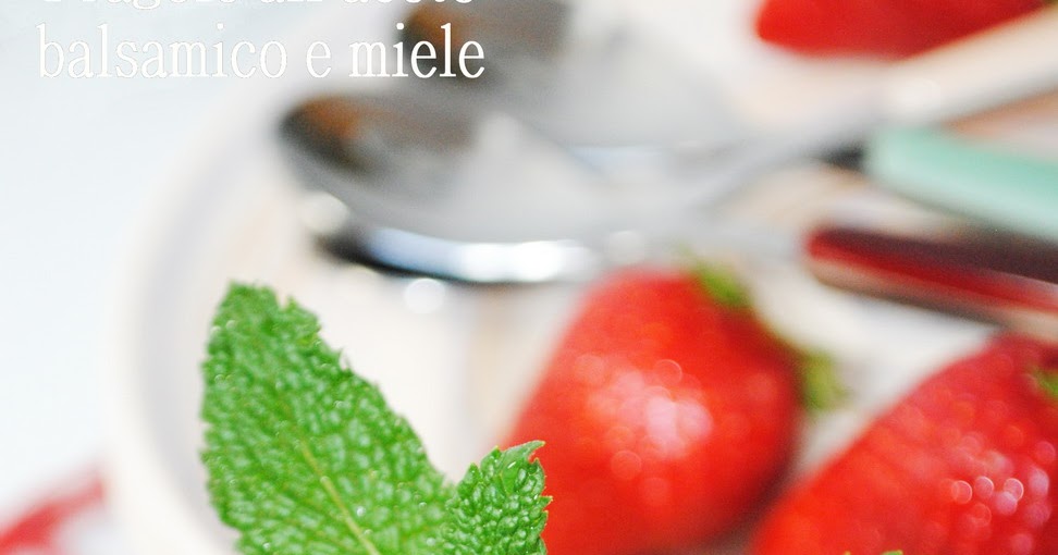Semplicemente Insieme: Fragole all&amp;#39;aceto balsamico e miele