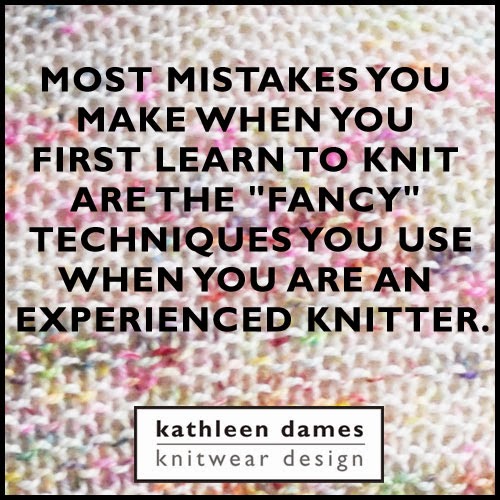 Most mistakes you make when you first learn to knit are the "fancy" techniques you use when you are an experienced knitter.