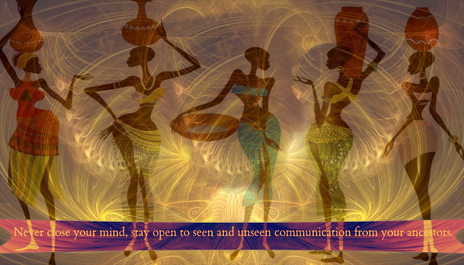 Call on the spirits of your ancestors