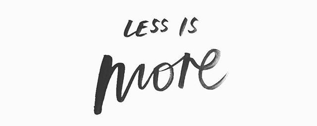 less is more. Nouveau mantra.