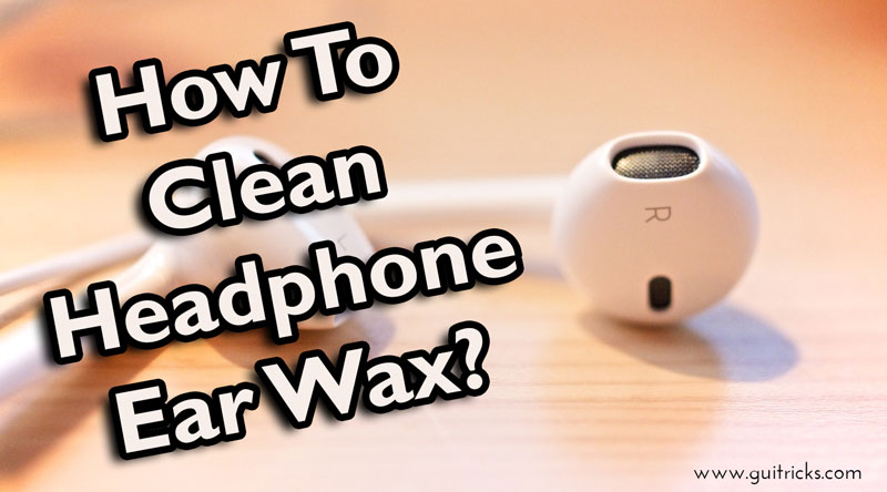 How To Clean Headphone Ear Wax