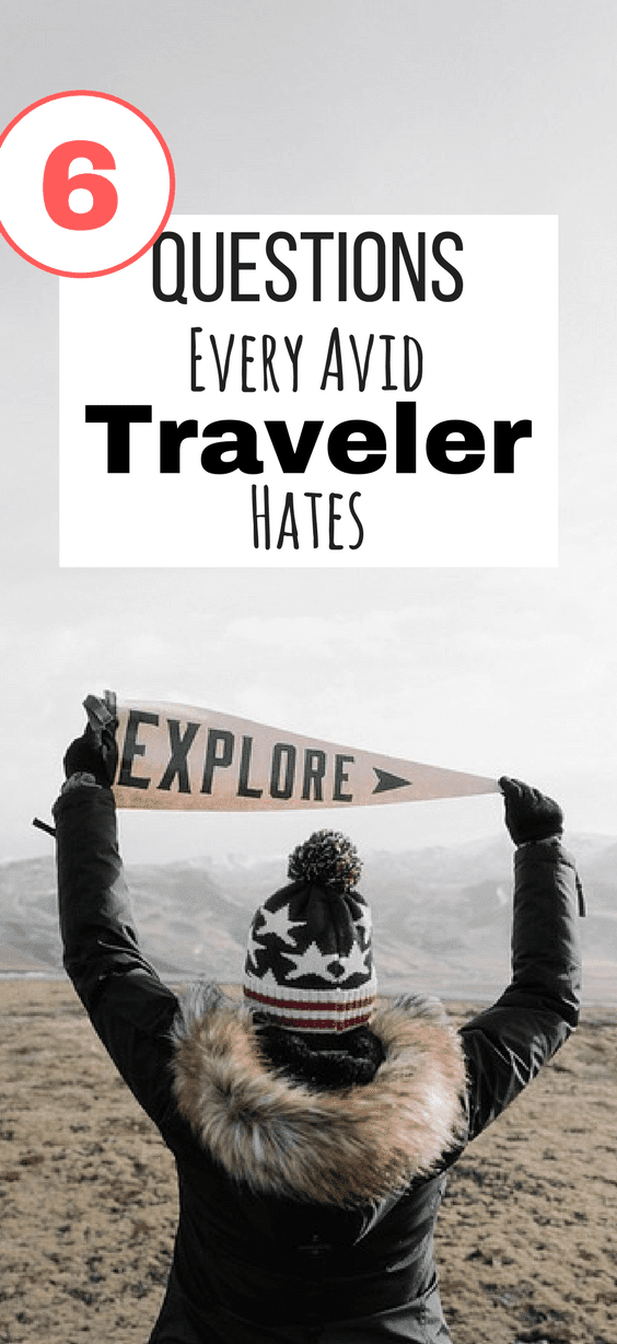 6 Questions Every Avid Traveller Hates