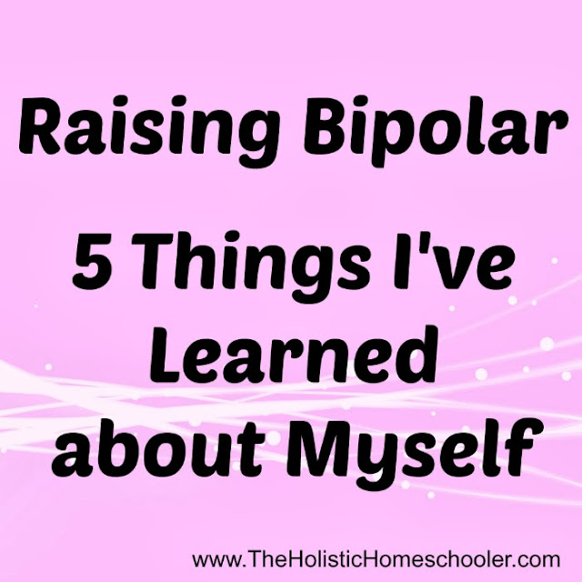 One mother reflects on what's she's learned about herself will #raisingbipolar kids. www.TheHolisticHomeschooler.com @tmichellecannon