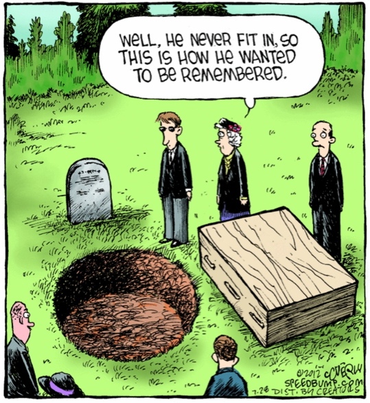 Well, he never fit in, so this is how he wanted to be remembered. (A square peg in a round hole).