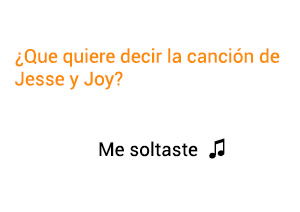 Significado de la canción Me Soltaste Jesse Joy.