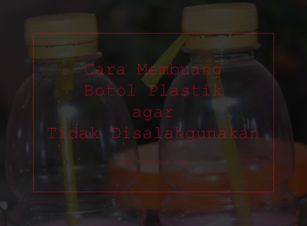 Cara Membuang Botol Plastik agar Tidak Disalahgunakan Cara Membuang Botol Plastik agar Tidak Disalahgunakan