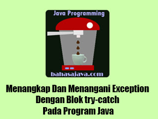 Menangkap Dan Menangani Exception Dengan Blok try-catch Pada Program Java Menangkap Dan Menangani Exception Dengan Blok try-catch Pada Program Java
