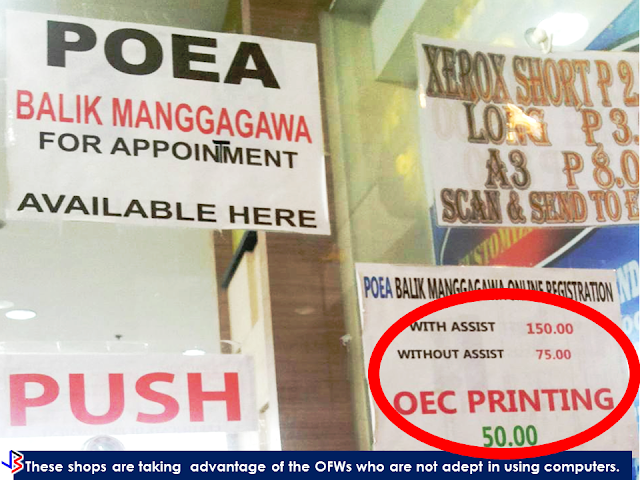 A shop near DFA Regional Office in Pampanga has ventured into a new "business", charging OFWs who want to make "balik manggagawa" online appointment or print their OEC. A facebook user who is a fellow OFW posted about the abusive practice of some shops near DFA offices, taking advantage of the OFWs especially those who are not adept in using computers and not well-versed in internet navigation. He is trying to call on the attention of POEA Ortigas to act by providing a small place with a computer and a personnel to assist OFWs to avoid being victimized by some greedy business people. The impression of other people about OFWs are people with lots of money but they should understand that not all OFWs are rich, most of the OFWs especially the Household Service Workers has only enough salary for their day-to-day expenditures. POEA must do something to address this issue. By doing it, they can help thousands of OFWs and families by preventing them from falling victim to the scammers around.