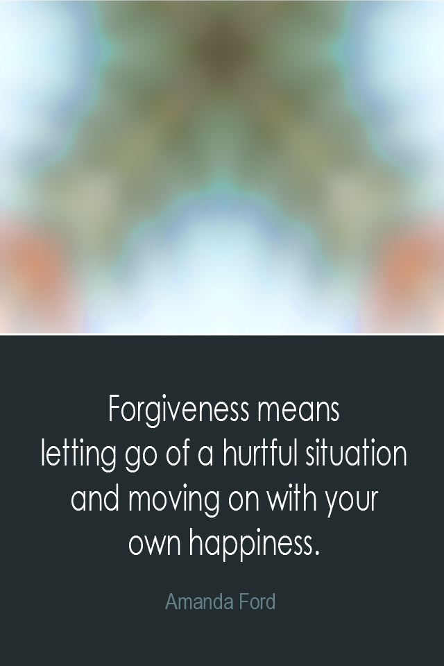 visual quote - image quotation: Forgiveness means letting go of a hurtful situation and moving on with your own happiness. - Amanda Ford