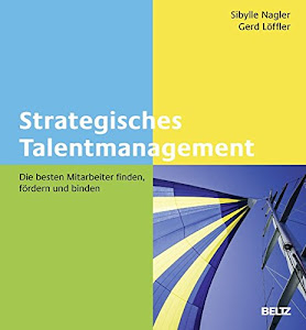 Strategisches Talentmanagement: Die besten Mitarbeiter finden, fördern und binden