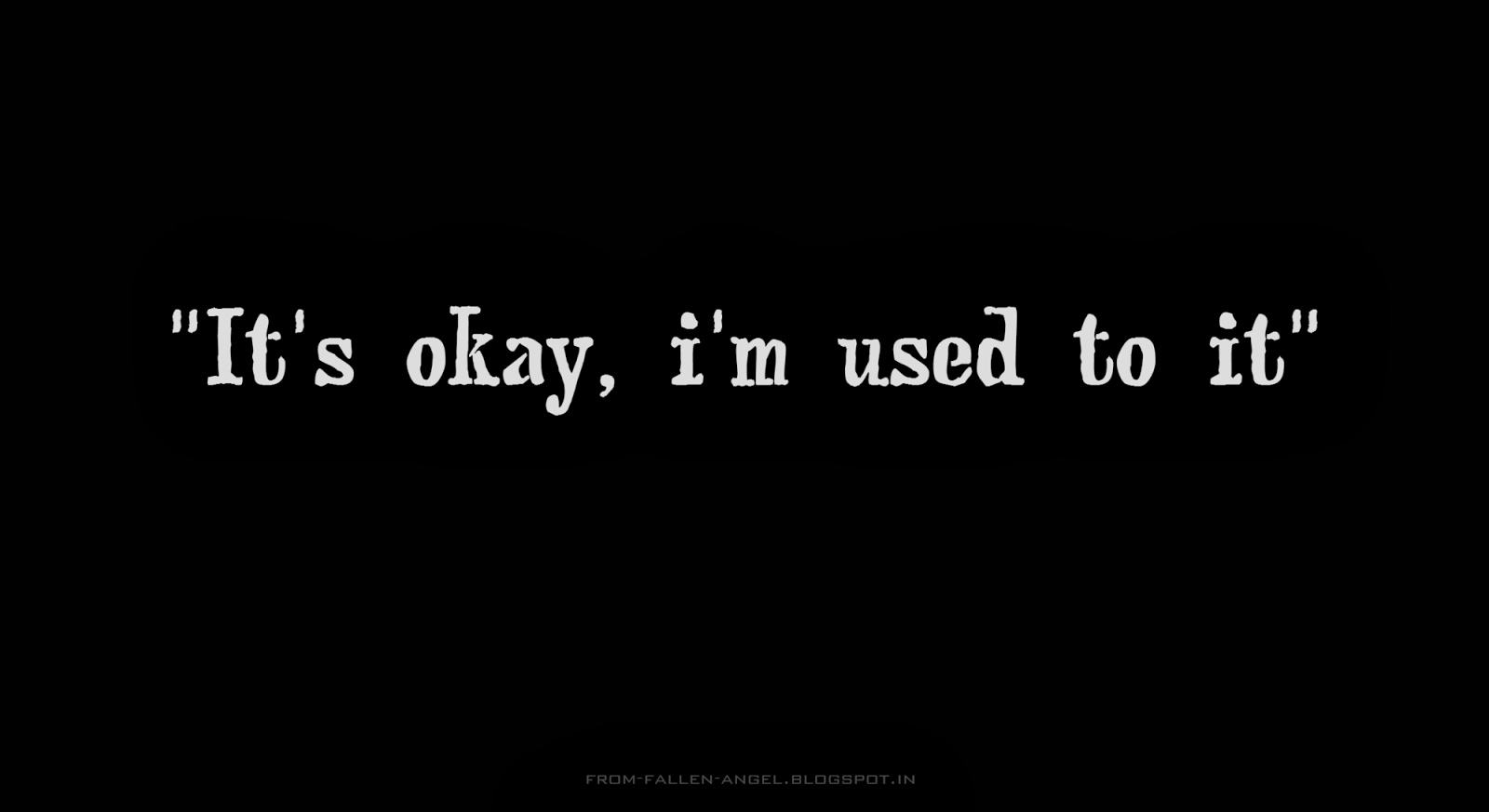 It's okay, I'm used to it..