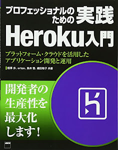 プロフェッショナルのための 実践Heroku入門 プラットフォーム・クラウドを活用したアプリケーション開発と運用 (書籍)