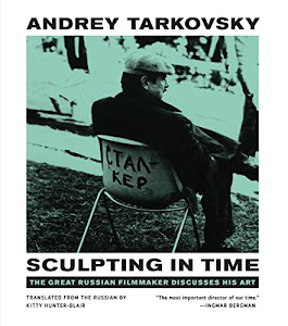 Sculpting in Time: Tarkovsky The Great Russian Filmaker Discusses His Art