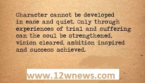 Character cannot be developed in ease and quiet. Only through experience of trial and suffering can the soul be strengthened, ambition inspired, and success achieved.