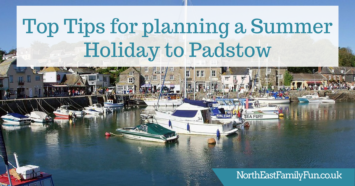 Top Tips for planning a Summer Holiday to Padstow North East Family Fun