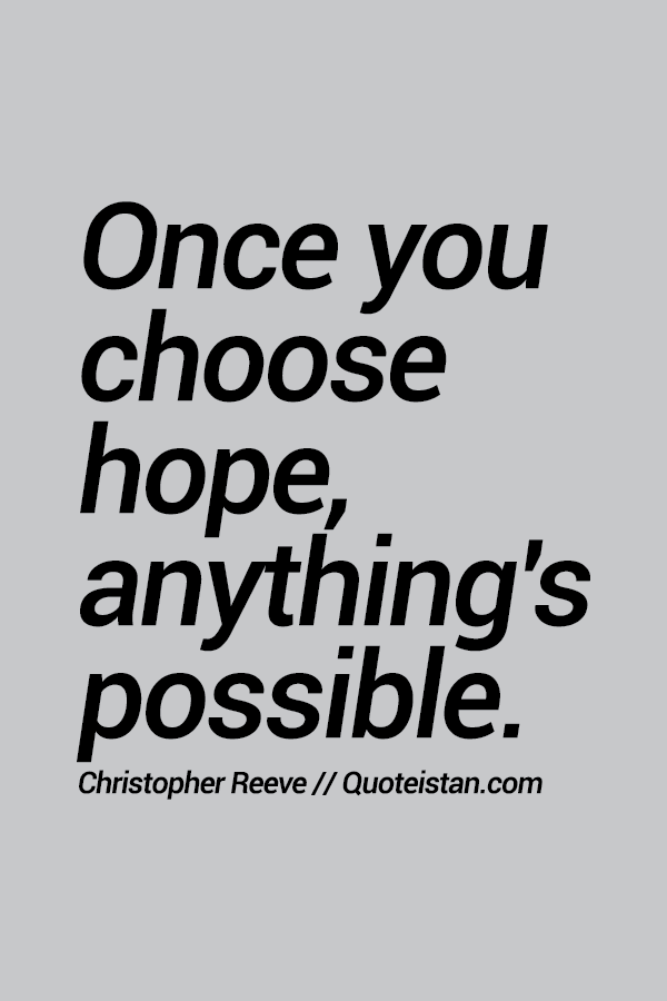 Once you choose hope, anything's possible.