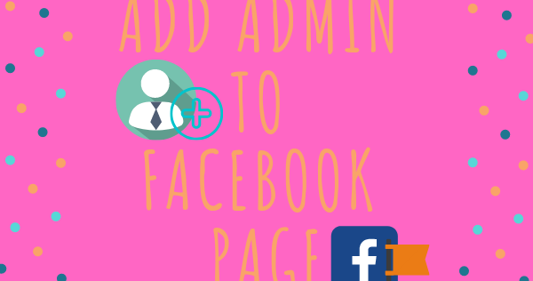 Facebook Make someone Admin New 2019