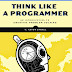 Think Like a Programmer: An Introduction to Creative Problem Solving