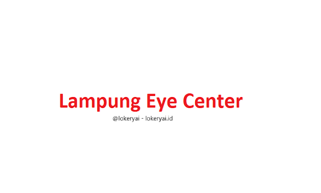 Lowongan Kerja Lampung Eye Center (LEC) Terbaru - Berita Viral Hari Ini