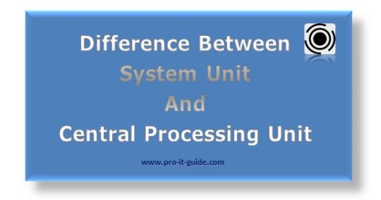 Difference Between CPU and System Unit
