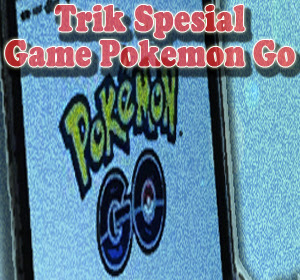 4 Trik Spesial Game Pokemon Go yang Digunakan Trainer Profesional Dunia