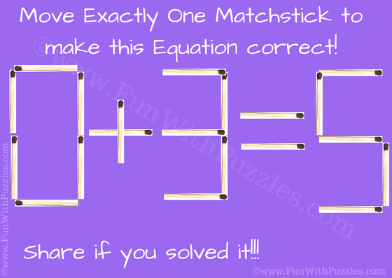 0+3=5.  Move Exactly One Matchstick to make this Equation Correct!