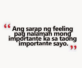 "Ang sarap ng feeling pag nalaman mong importante ka sa taong importante sayo."