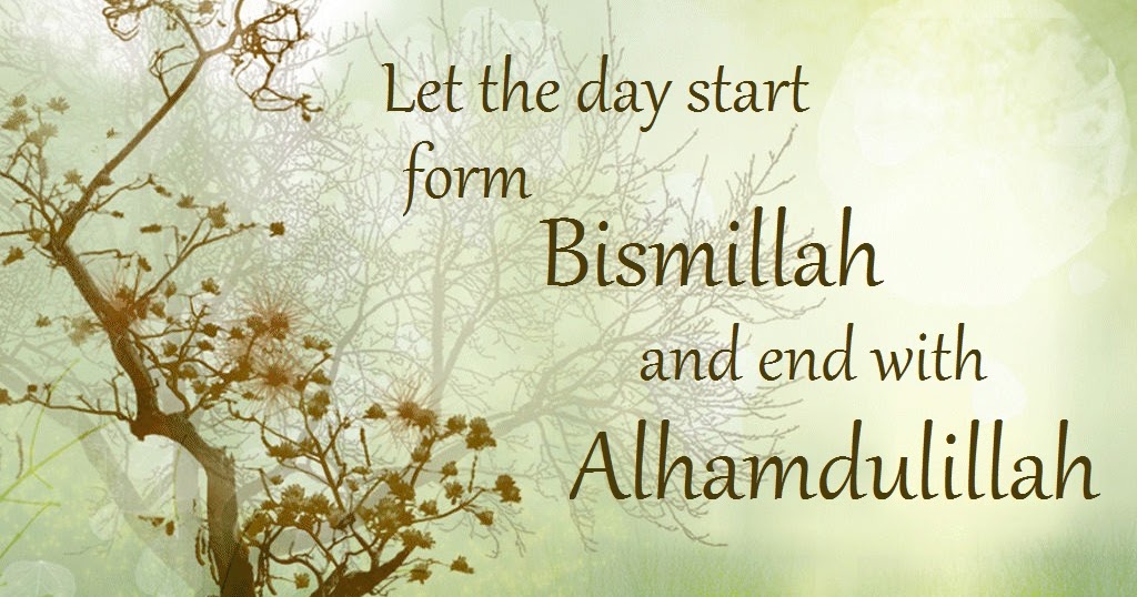 Islamic Quote: Let the day start form Bismillah and end with Alhamdulillah