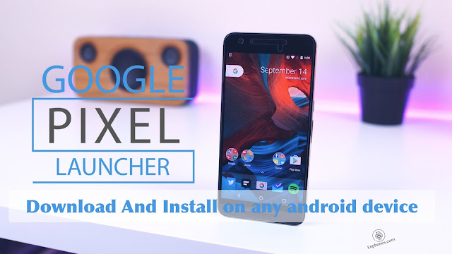 download and install google's Pixel Launcher on any android device