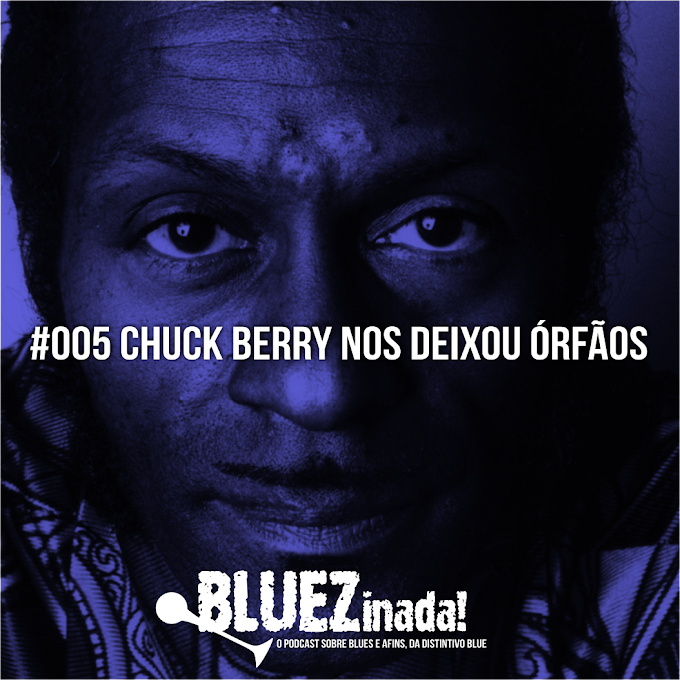 BLUEZinada! Podcast #006 - Chuck Berry nos deixou órfãos