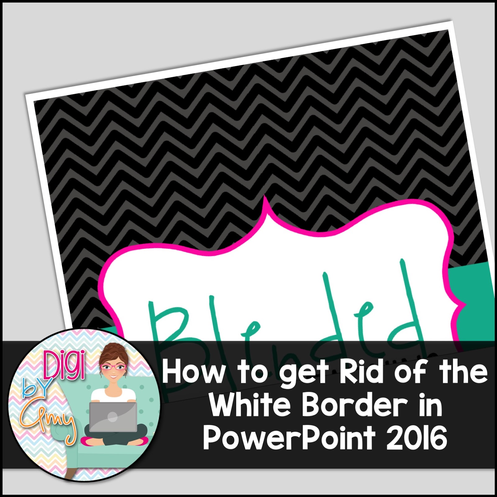 Digi by Amy How to get rid of the white border in PPT 2016