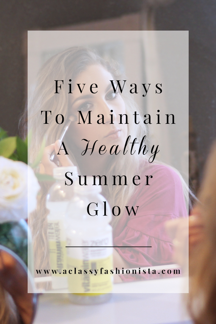 FIVE WAYS TO MAINTAIN A HEALTHY SUMMER GLOW | A Classy Fashionista