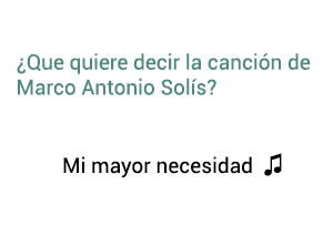 Significado de la canción Mi Mayor Necesidad Marco Antonio Solís Los Bukis.