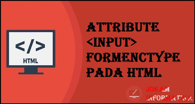 Tagging input Formenctype Attribute Pada Bahasa Pemrograman HTML - JOKAM INFORMATIKA Tagging input Formenctype Attribute Pada Bahasa Pemrograman HTML - JOKAM INFORMATIKA