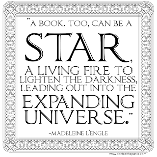 "A book, too, can be a star, a living fire to lighten the darkness, leading out into the expanding universe." Madeleine L'Engle