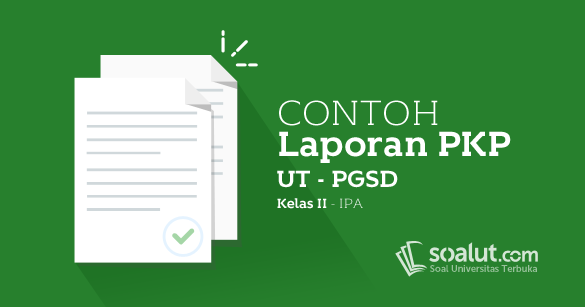 Contoh Laporan Pkp Ut Pgsd Kelas Ii Mata Pelajaran Ipa Tentang Ciri Benda Padat Dan Benda Cair Soalut Com
