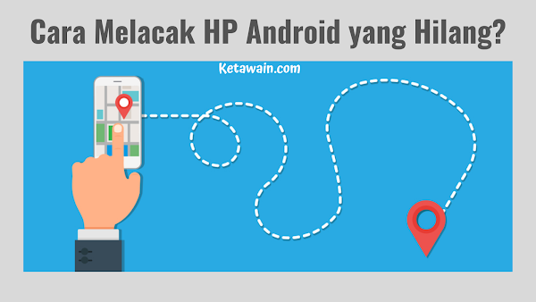 6 Cara Melacak HP Android yang Hilang 6 Cara Melacak HP Android yang Hilang