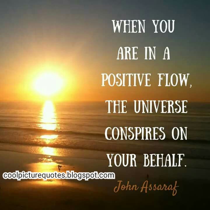 When You Are In A Positive Flow The Universe Conspires On Your