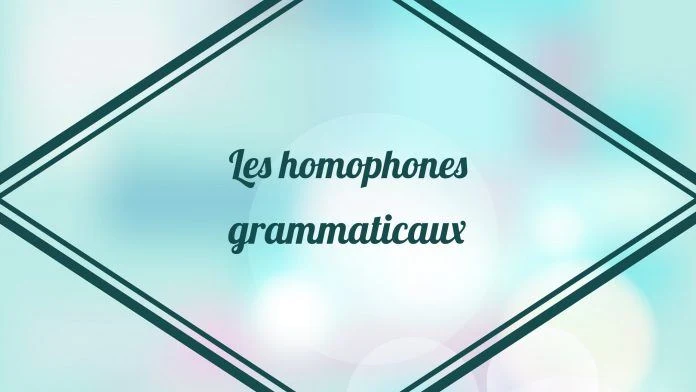 Les homophones grammaticaux - cours de français sur les homophones grammaticaux