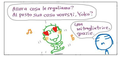 Allora cosa le regaliamo? Al posyo suo cosa voresti, Yoko? Una mitragliatrice, grazie.