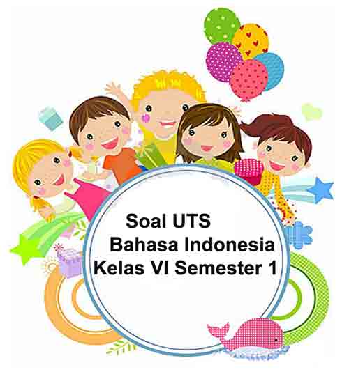 Soal Uts Bahasa Indonesia Kelas 6 Semester 1 Plus Kunci