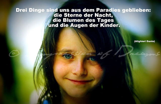 Drei Dinge sind uns aus dem Paradies geblieben: die Sterne der Nacht, die Blumen des Tages und die Augen der Kinder.