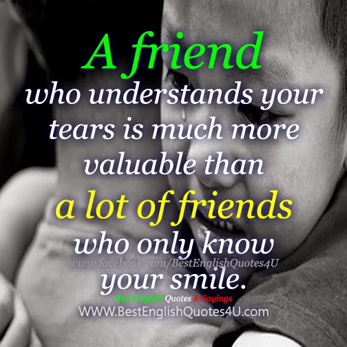 A friend who understands your tears is...