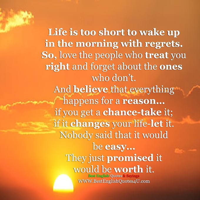 Life is too short to wake up in the morning with regrets.