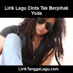 Lirik Lagu Cinta Tak Berpihak - Yoda - Download MP3 Lirik Lagu